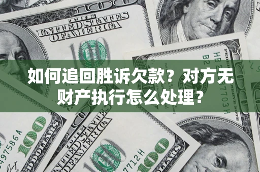 武汉如何追回胜诉欠款？对方无财产执行怎么处理？