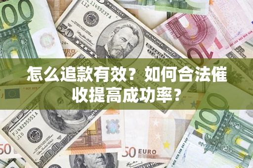 武汉怎么追款有效？如何合法催收提高成功率？