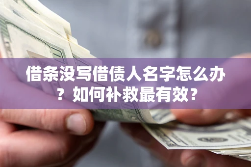 武汉借条没写借债人名字怎么办？如何补救最有效？