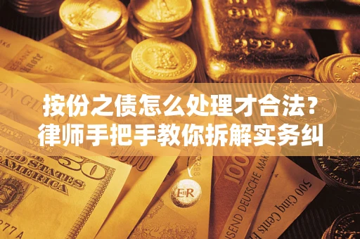 武汉按份之债怎么处理才合法？律师手把手教你拆解实务纠纷