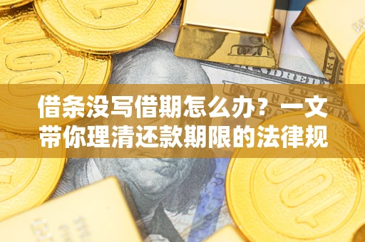 武汉借条没写借期怎么办？一文带你理清还款期限的法律规则