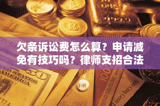 武汉欠条诉讼费怎么算？申请减免有技巧吗？律师支招合法省钱