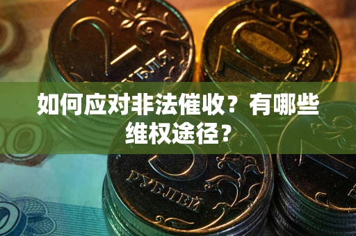 武汉如何应对非法催收？有哪些维权途径？