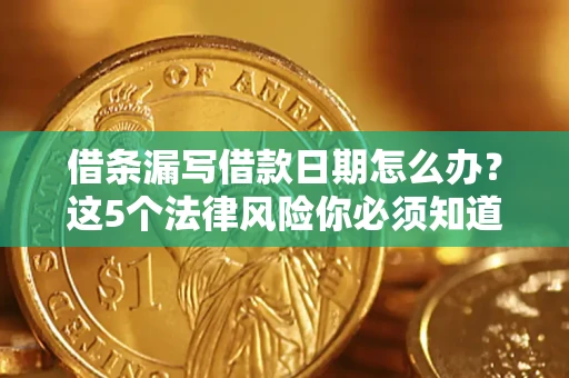 武汉借条漏写借款日期怎么办？这5个法律风险你必须知道