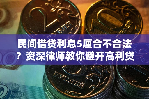 武汉民间借贷利息5厘合不合法？资深律师教你避开高利贷陷阱
