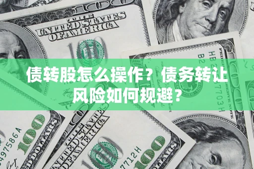 武汉债转股怎么操作？债务转让风险如何规避？