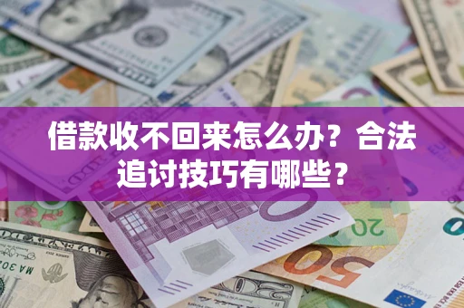 武汉借款收不回来怎么办？合法追讨技巧有哪些？