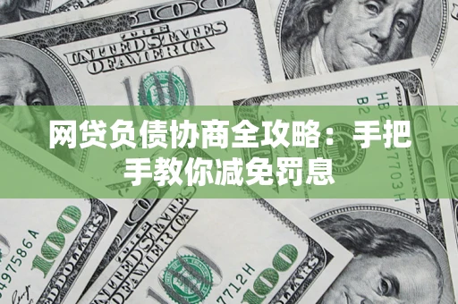 武汉网贷负债协商全攻略：手把手教你减免罚息