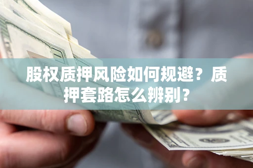 武汉股权质押风险如何规避？质押套路怎么辨别？