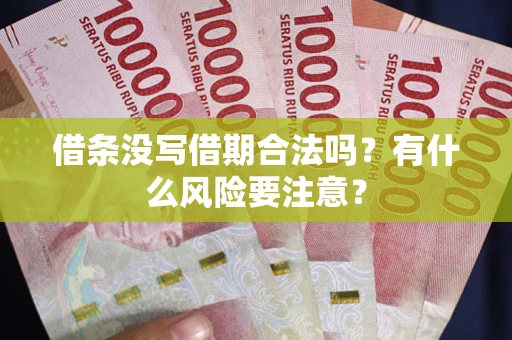 武汉借条没写借期合法吗？有什么风险要注意？