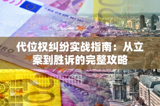武汉代位权纠纷实战指南：从立案到胜诉的完整攻略