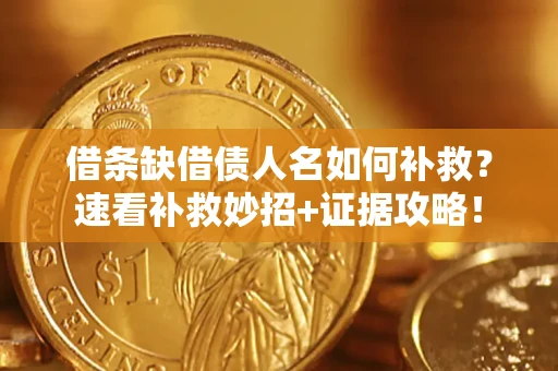武汉借条缺借债人名如何补救？速看补救妙招+证据攻略！