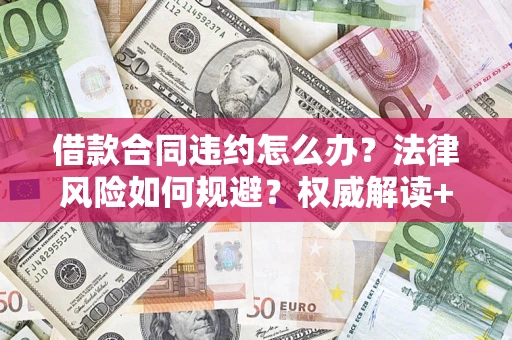 武汉借款合同违约怎么办？法律风险如何规避？权威解读+实用指南
