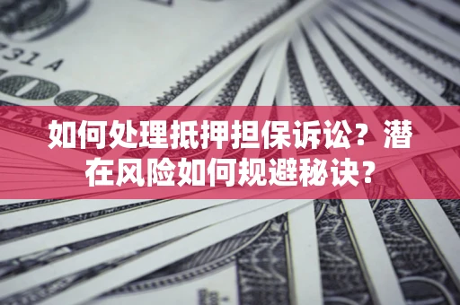 武汉如何处理抵押担保诉讼？潜在风险如何规避秘诀？