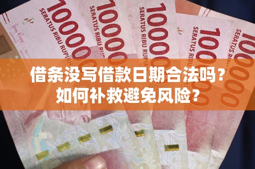 武汉借条没写借款日期合法吗？如何补救避免风险？