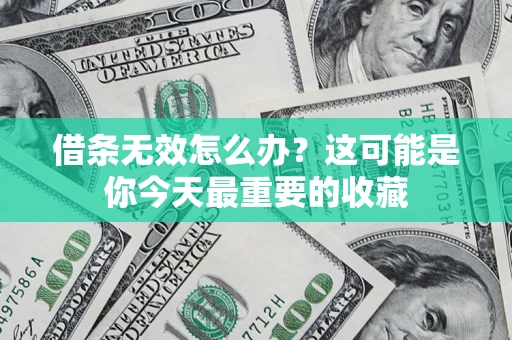 武汉借条无效怎么办？这可能是你今天最重要的收藏