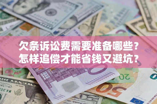 武汉欠条诉讼费需要准备哪些？怎样追偿才能省钱又避坑？