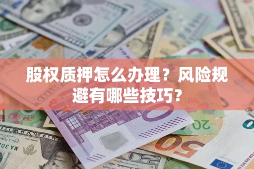 武汉股权质押怎么办理？风险规避有哪些技巧？