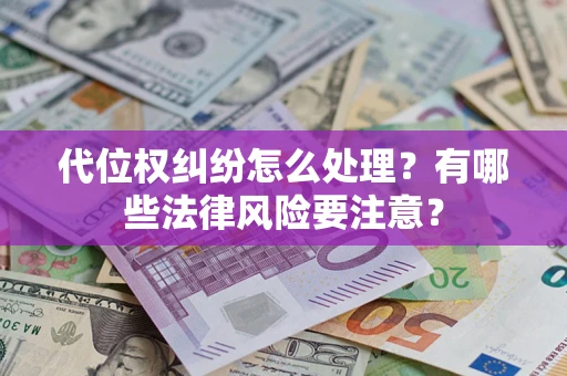 武汉代位权纠纷怎么处理？有哪些法律风险要注意？