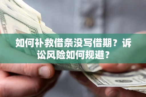 武汉如何补救借条没写借期？诉讼风险如何规避？