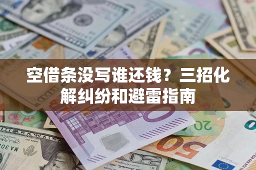 武汉空借条没写谁还钱？三招化解纠纷和避雷指南