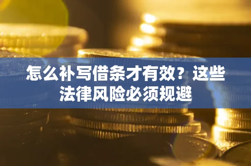 武汉怎么补写借条才有效？这些法律风险必须规避