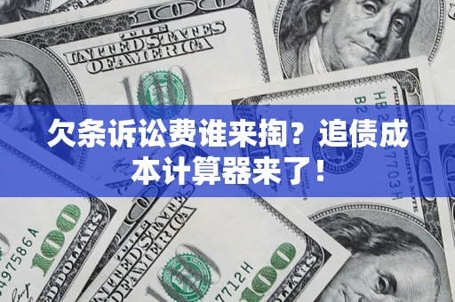 武汉欠条诉讼费谁来掏？追债成本计算器来了！