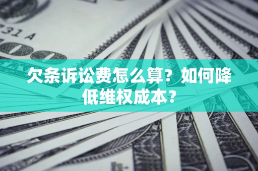 武汉欠条诉讼费怎么算？如何降低维权成本？