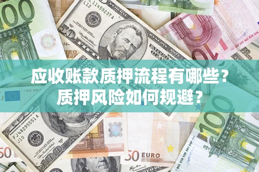 武汉应收账款质押流程有哪些？质押风险如何规避？