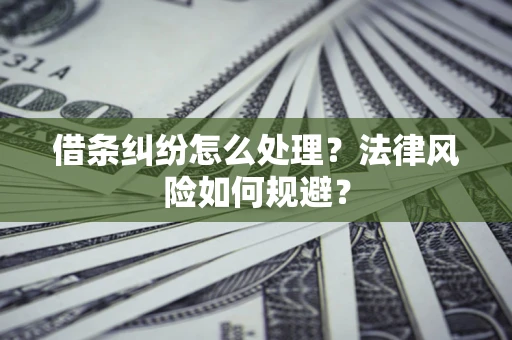 武汉借条纠纷怎么处理？法律风险如何规避？