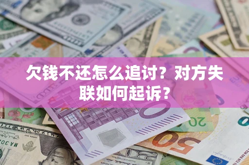 武汉欠钱不还怎么追讨？对方失联如何起诉？