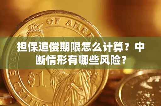 武汉担保追偿期限怎么计算？中断情形有哪些风险？