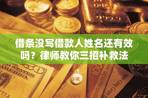 武汉借条没写借款人姓名还有效吗？律师教你三招补救法