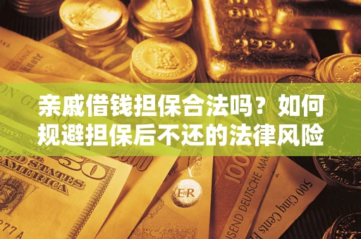武汉亲戚借钱担保合法吗？如何规避担保后不还的法律风险？
