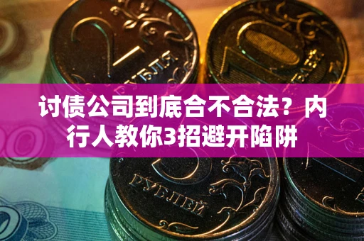 武汉讨债公司到底合不合法？内行人教你3招避开陷阱