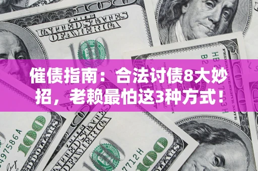 武汉催债指南：合法讨债8大妙招，老赖最怕这3种方式！