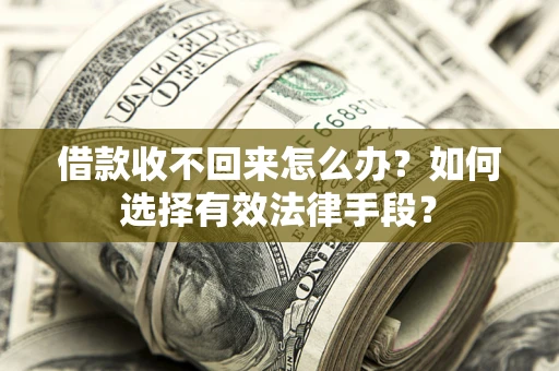 武汉借款收不回来怎么办？如何选择有效法律手段？