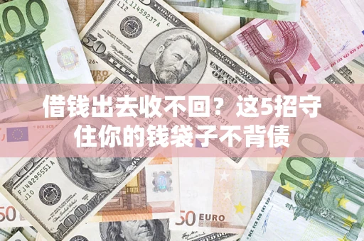 武汉借钱出去收不回？这5招守住你的钱袋子不背债